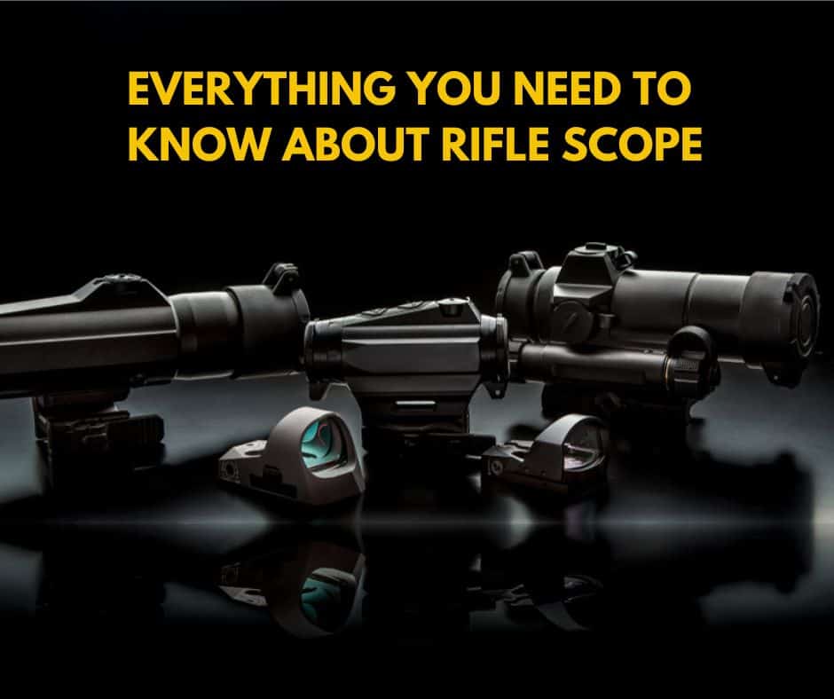 Everything You Need To Know About Rifle Scope